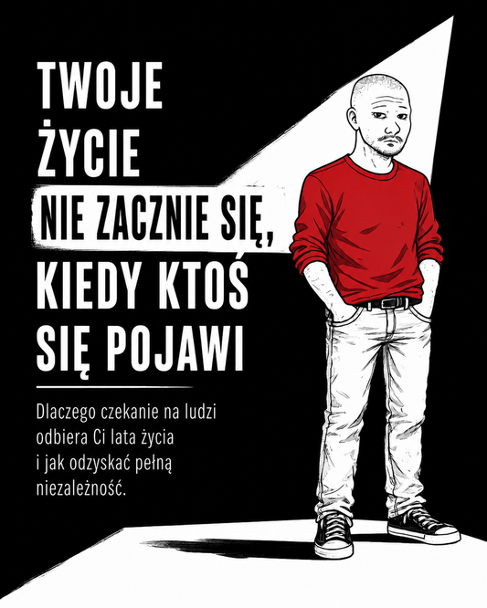 TWOJE ŻYCIE NIE ZACZNIE SIĘ, KIEDY KTOŚ SIĘ POJAWI